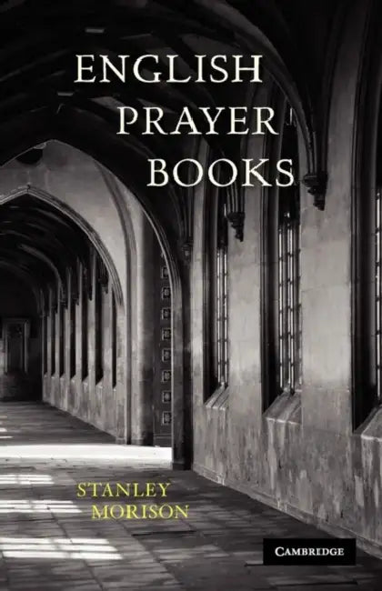 English Prayer Books: An Introduction to the Literature of Christian Public Worship by Stanley Morison, Morison Stanley