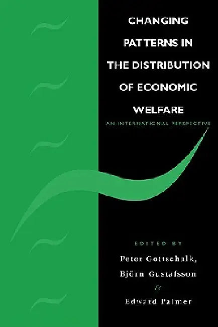 Changing Patterns in the Distribution of Economic Welfare: An Economic Perspective by Peter Gottschalk, Bjorn A. Gustafsson, Edward E. Palmer