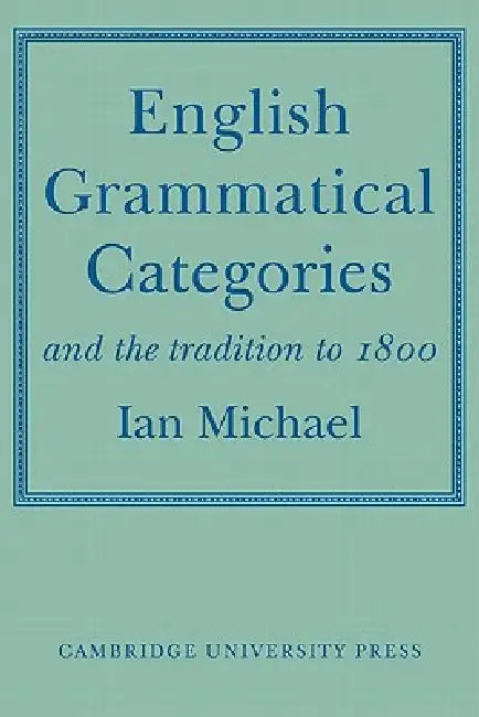 English Grammatical Categories: And the Tradition to 1800 by Ian Michael
