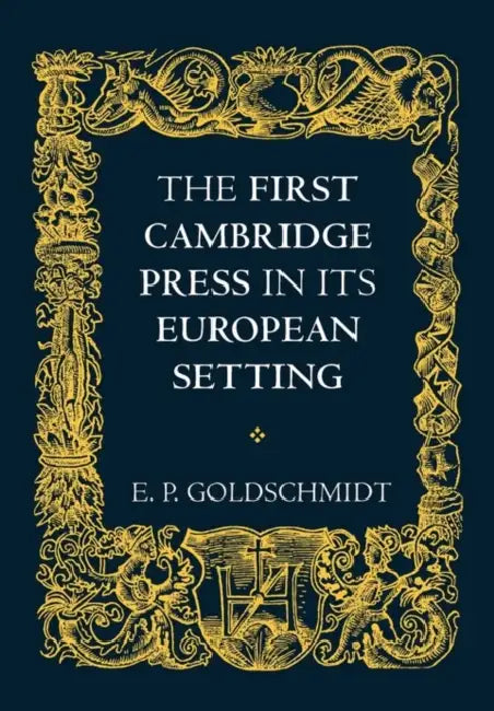 The First Cambridge Press in Its European Setting by E. P. Goldschmidt