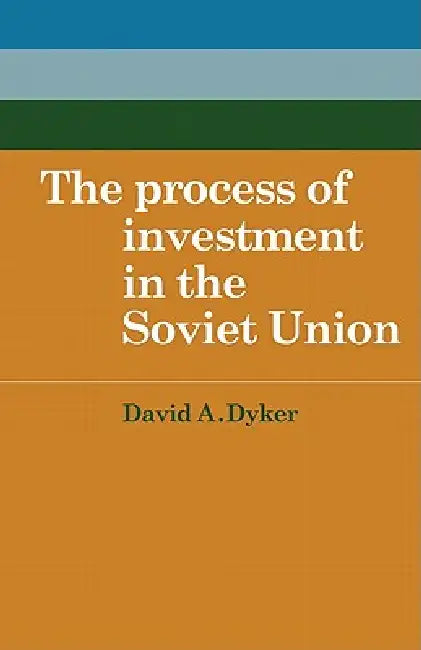 The Process of Investment in the Soviet Union by David a. Dyker