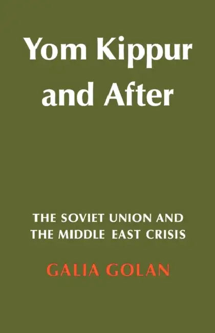Yom Kippur and After: The Soviet Union and the Middle East Crisis by Galia Golan