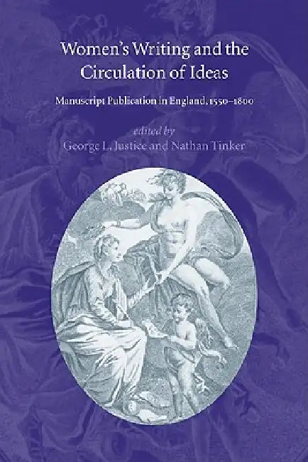 Women's Writing and the Circulation of Ideas: Manuscript Publication in England, 1550 1800 by George L. Justice, Nathan Tinker