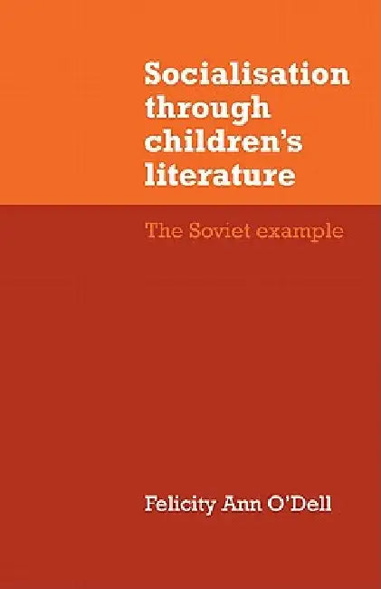 Socialisation Through Children's Literature: The Soviet Example by Felicity Ann O'Dell