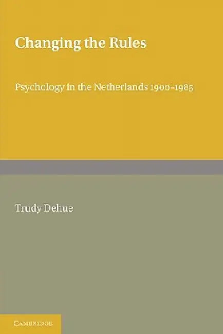 Changing the Rules: Psychology in the Netherlands 1900 1985 by Trudy Dehue
