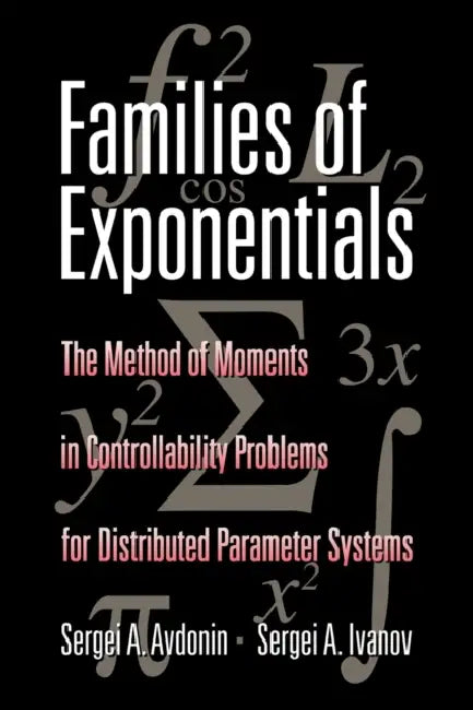 Families of Exponentials: The Method of Moments in Controllability Problems for Distributed Parameter Systems by Sergei A. Avdonin, Sergei A. Ivanov