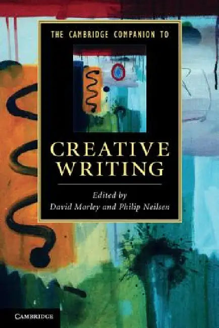The Cambridge Companion to Creative Writing by David Morley, Philip Neilsen