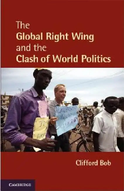 The Global Right Wing and the Clash of World Politics by Clifford Bob