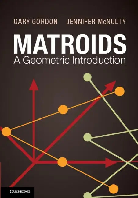 Matroids: A Geometric Introduction by Gary Gordon, Jennifer McNulty