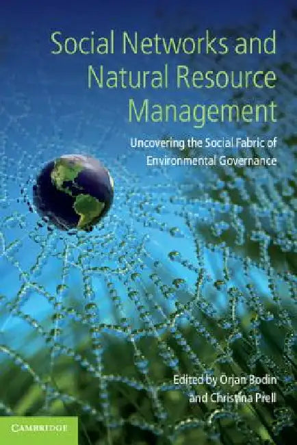 Social Networks and Natural Resource Management: Uncovering the Social Fabric of Environmental Governance by Örjan Bodin, Christina Prell