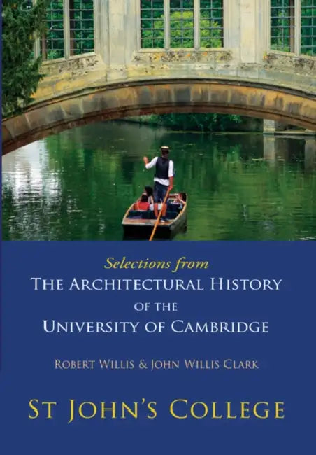 Selections from the Architectural History of the University of Cambridge: St Johns College by Robert Willis, John Willis Clark