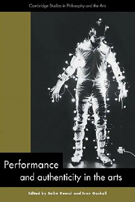 Performance and Authenticity in the Arts by Salim Kemal, Ivan Gaskell