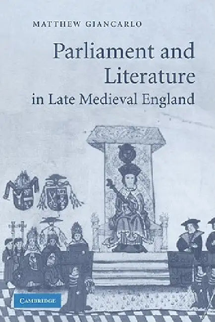 Parliament and Literature in Late Medieval England by Matthew Giancarlo