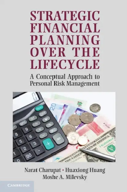Strategic Financial Planning Over the Lifecycle: A Conceptual Approach to Personal Risk Management by Narat Charupat, Huaxiong Huang, Moshe A. Milevsky