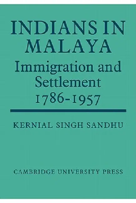Indians in Malaya: Some Aspects of Their Immigration and Settlement (1786 1957) by Kernial Singh Sandhu