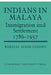 Indians in Malaya: Some Aspects of Their Immigration and Settlement (1786 1957) by Kernial Singh Sandhu