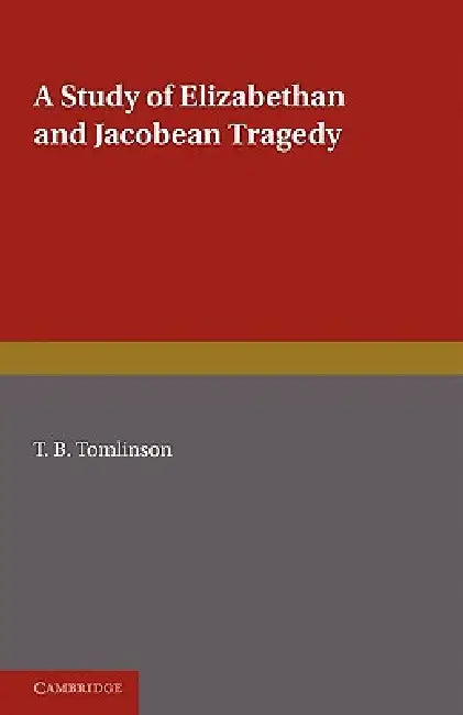 A Study of Elizabethan and Jacobean Tragedy by T. B. Tomlinson, Tomlinson
