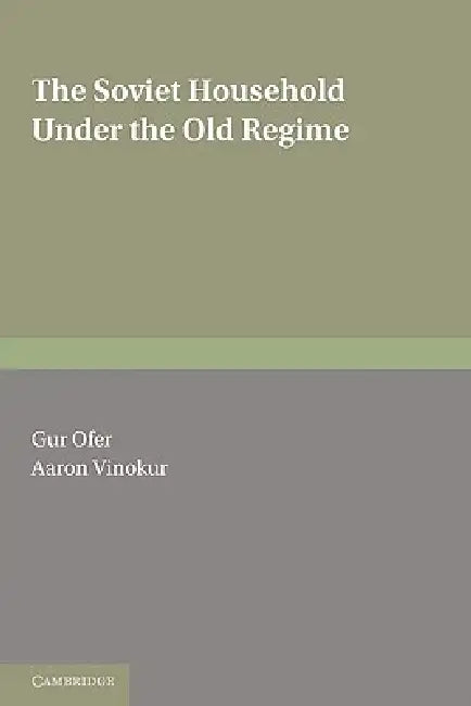 The Soviet Household Under the Old Regime: Economic Conditions and Behaviour in the 1970s by Gur Ofer, Aaron Vinokur, Ofer