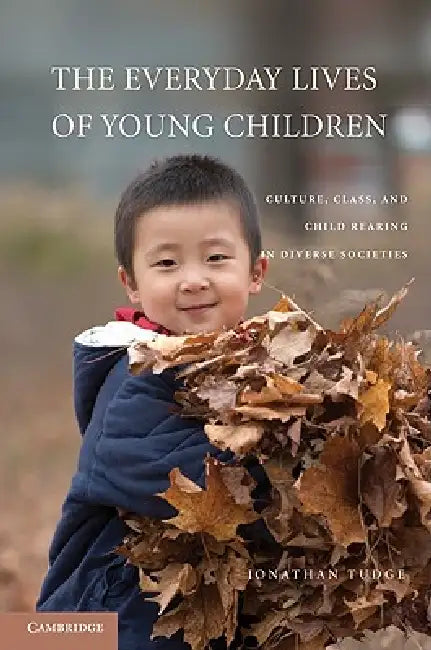 The Everyday Lives of Young Children: Culture, Class, and Child Rearing in Diverse Societies by Jonathan Tudge