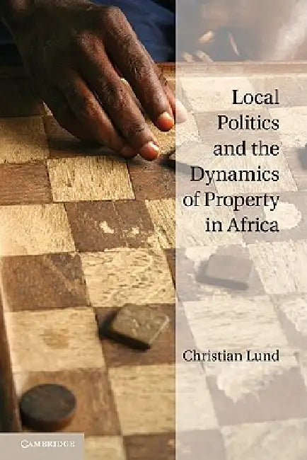 Local Politics and the Dynamics of Property in Africa by Christian Lund