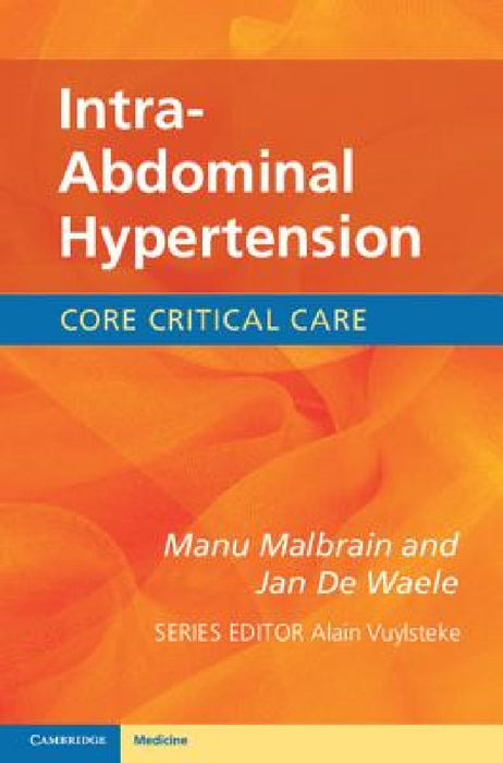 Intra-Abdominal Hypertension by Manu Malbrain, Jan De Waele
