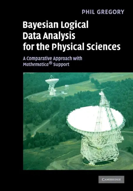 Bayesian Logical Data Analysis for the Physical Sciences: A Comparative Approach with Mathematica(r) Support by P. C. Gregory