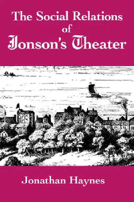 The Social Relations of Jonson's Theater by Jonathan Haynes