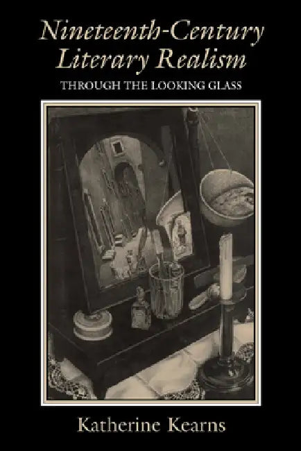 Nineteenth-Century Literary Realism: Through the Looking Glass by Katherine Kearns