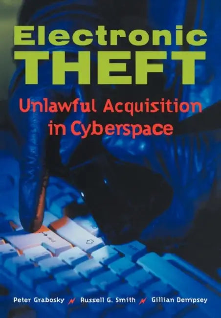 Electronic Theft: Unlawful Acquisition in Cyberspace by Peter Grabosky, Russell G. Smith, Gillian Dempsey