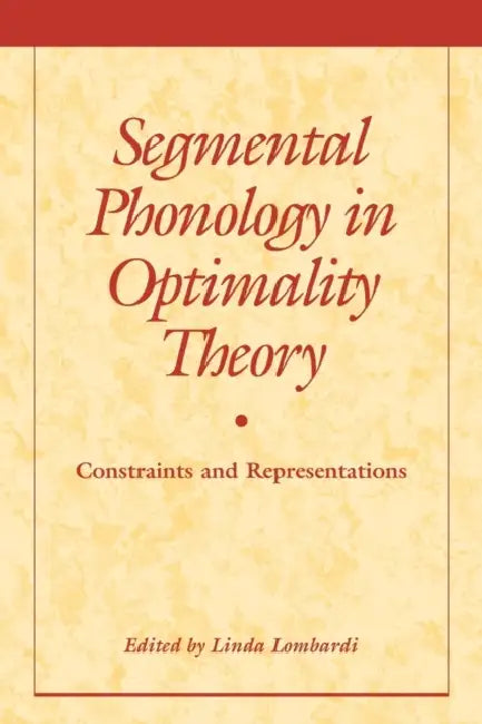 Segmental Phonology in Optimality Theory: Constraints and Representations by Linda Lombardi