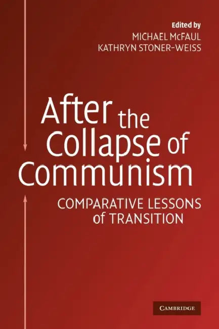 After the Collapse of Communism: Comparative Lessons of Transition by Michael McFaul, Kathryn Stoner-Weiss