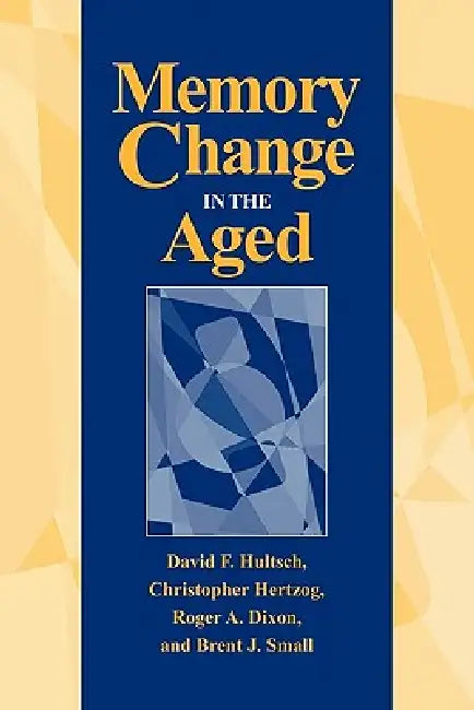 Memory Change in the Aged by David F. Hultsch, Christopher Hertzog, Roger A. Dixon