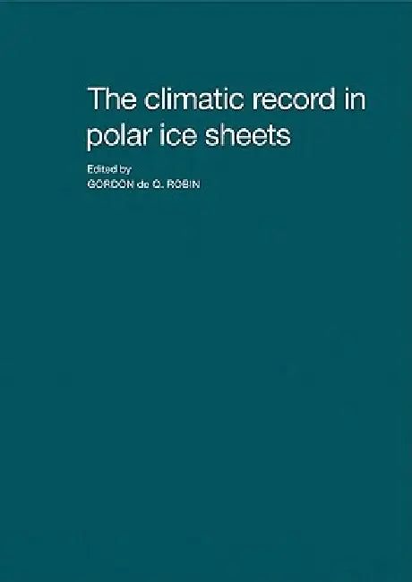 The Climatic Record in Polar Ice Sheets by Gordon de Q. Robin