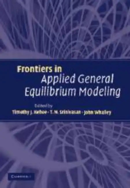 Frontiers in Applied General Equilibrium Modeling: In Honor of Herbert Scarf by Timothy J. Kehoe, T. N. Srinivasan, John Whalley