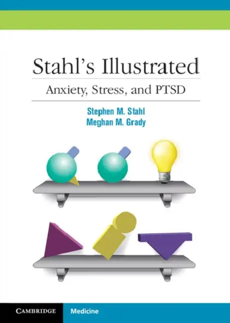 Stahl's Illustrated Anxiety, Stress, and Ptsd by S. M. The Stahl, Stephen M. Stahl, Meghan M. Grady