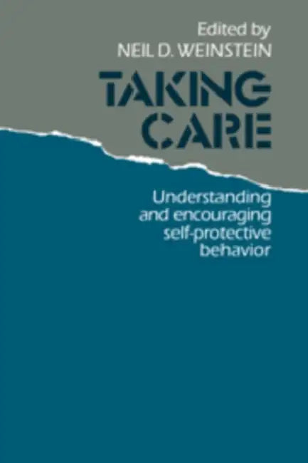 Taking Care: Understanding and Encouraging Self-Protective Behavior by Neil D. Weinstein