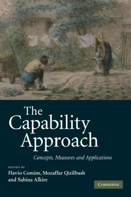 The Capability Approach: Concepts, Measures and Applications by Flavio Comim, Mozaffar Qizilbash, Sabina Alkire