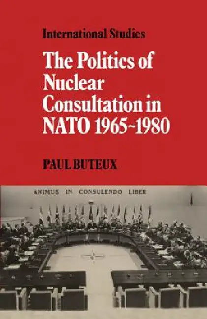 The Politics of Nuclear Consultation in NATO 1965 1980 by Paul Buteux