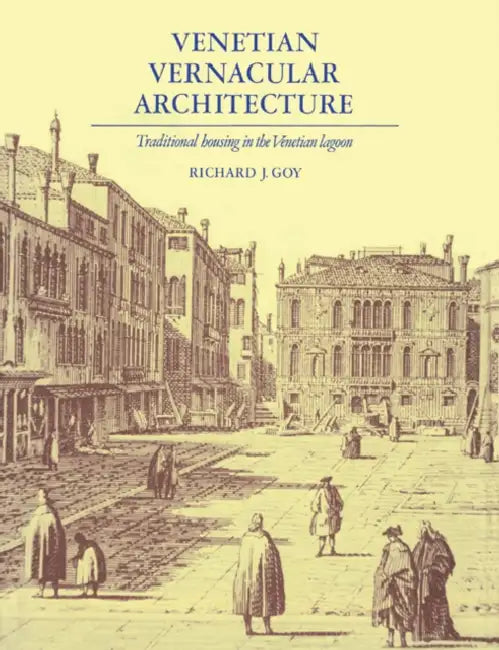 Venetian Vernacular Architecture: Traditional Housing in the Venetian Lagoon by Richard Goy