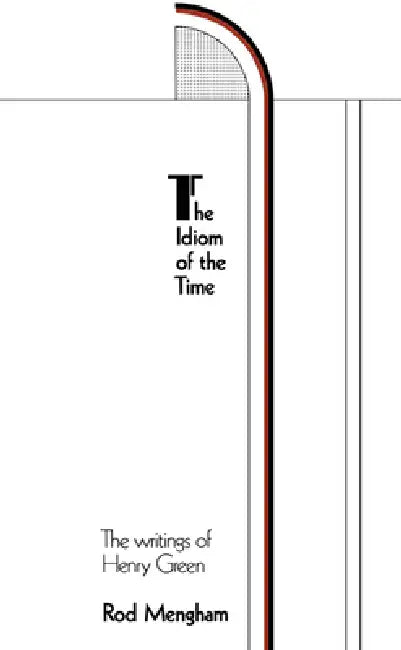 The Idiom of the Time: The Writings of Henry Green by Rod Mengham