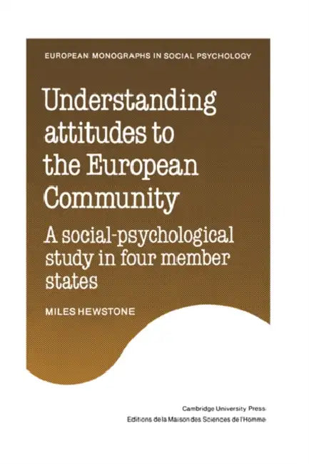 Understanding Attitudes to the European Community: A Social-Psychological Study in Four Member States by Miles Hewstone