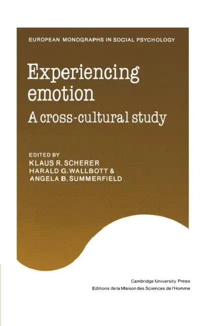 Experiencing Emotion: A Cross-Cultural Study by Klaus R. Scherer, Harald G. Wallbott, Angela B. Summerfield