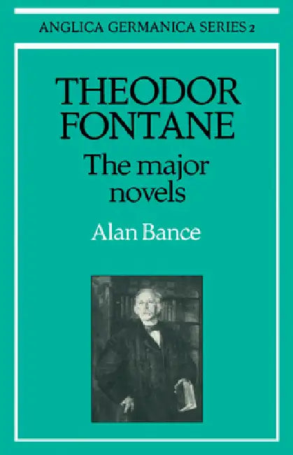 Theodor Fontane: The Major Novels by Alan Bance