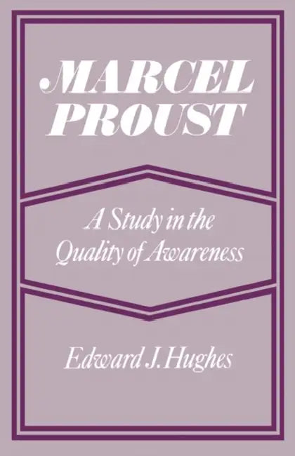 Marcel Proust: A Study in the Quality of Awareness by Edward J. Hughes