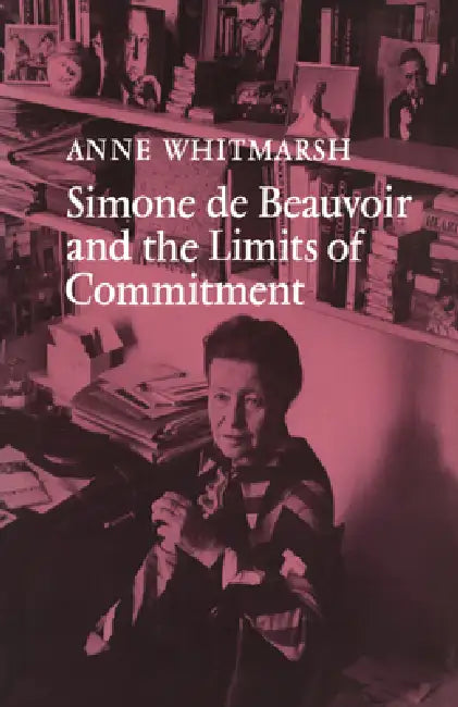 Simone de Beauvoir and the Limits of Commitment by Anne Whitmarsh