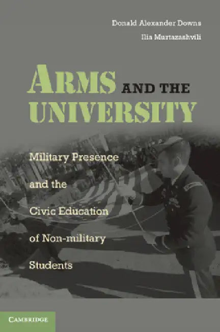 Arms and the University by Donald Alexander Downs