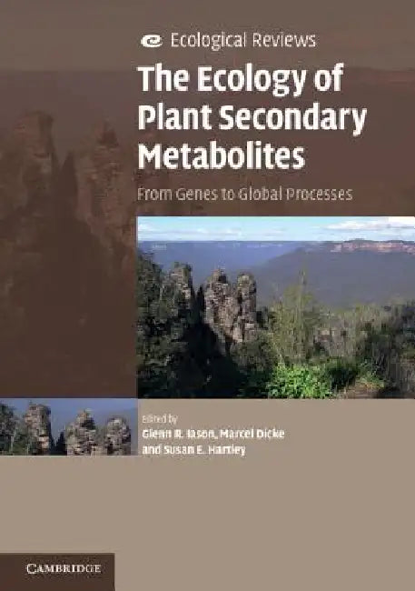 The Ecology of Plant Secondary Metabolites: From Genes to Global Processes by Glenn R. Iason, Marcel Dicke, Susan E. Hartley
