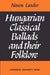 Hungarian Classical Ballads: And Their Folklore by Ninon A. M. Leader