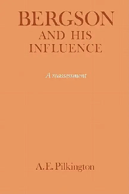 Bergson and His Influence: A Reassessment by A. E. Pilkington