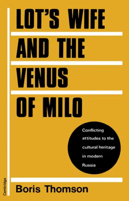 Lot's Wife and the Venus of Milo: Conflicting Attitudes to the Cultural Heritage in Modern Russia by Boris Thomson